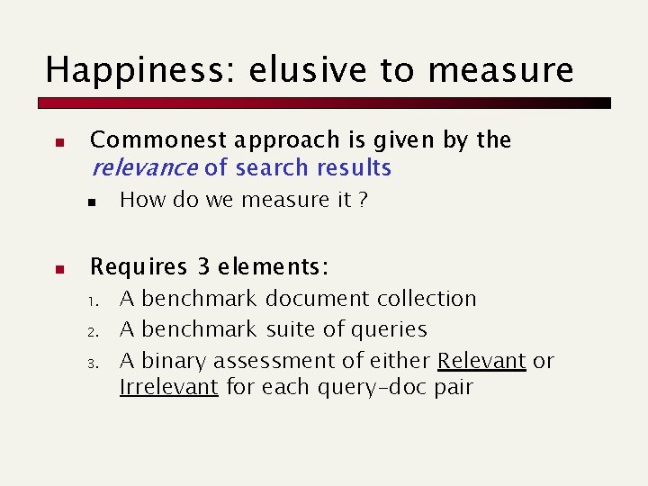 Happiness: elusive to measure n Commonest approach is given by the relevance of search