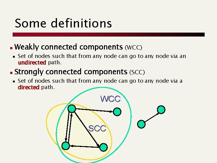 Some definitions n Weakly connected components (WCC) n n Set of nodes such that