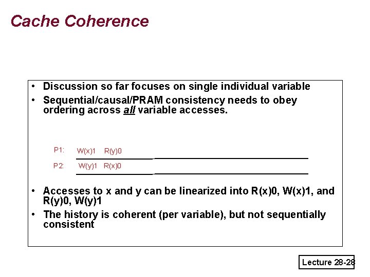 Cache Coherence • Discussion so far focuses on single individual variable • Sequential/causal/PRAM consistency