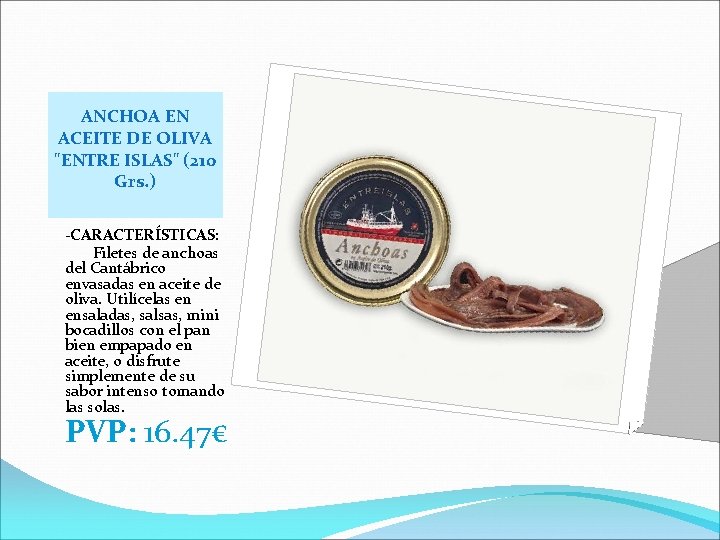 ANCHOA EN ACEITE DE OLIVA "ENTRE ISLAS" (210 Grs. ) -CARACTERÍSTICAS: Filetes de anchoas