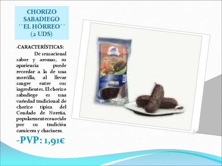 CHORIZO SABADIEGO ``EL HÓRREO´´ (2 UDS) -CARACTERÍSTICAS: De sensacional sabor y aromas, su apariencia