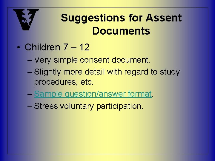 Suggestions for Assent Documents • Children 7 – 12 – Very simple consent document.