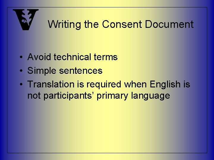 Writing the Consent Document • Avoid technical terms • Simple sentences • Translation is