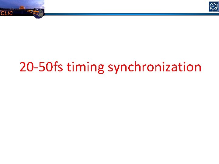 CLIC 20 -50 fs timing synchronization 