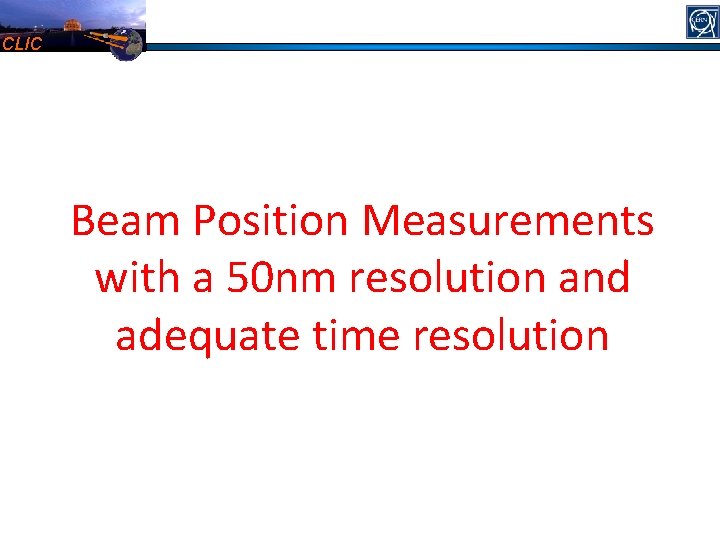 CLIC Beam Position Measurements with a 50 nm resolution and adequate time resolution 