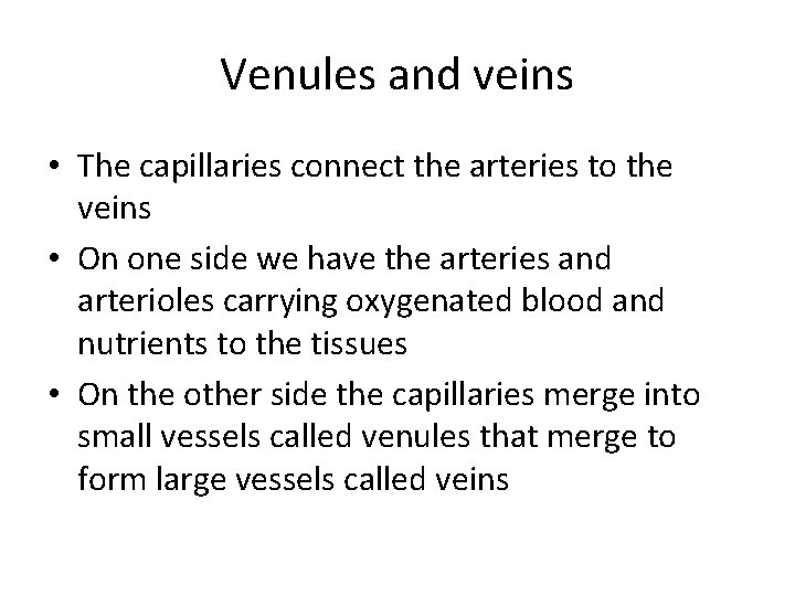 Venules and veins • The capillaries connect the arteries to the veins • On