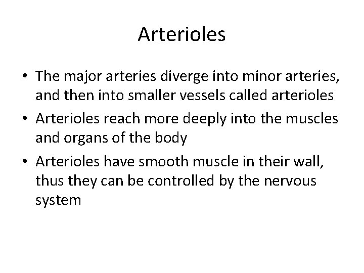 Arterioles • The major arteries diverge into minor arteries, and then into smaller vessels