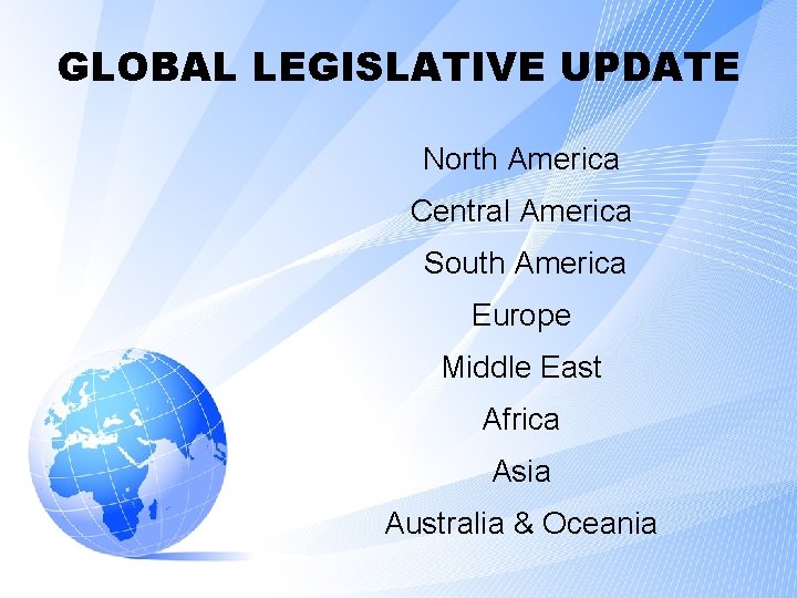 GLOBAL LEGISLATIVE UPDATE North America Central America South America Europe Middle East Africa Asia