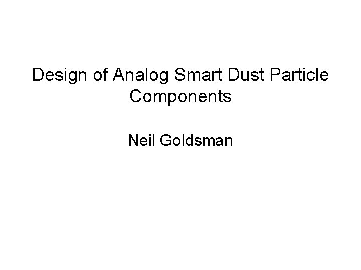 Design of Analog Smart Dust Particle Components Neil Goldsman 