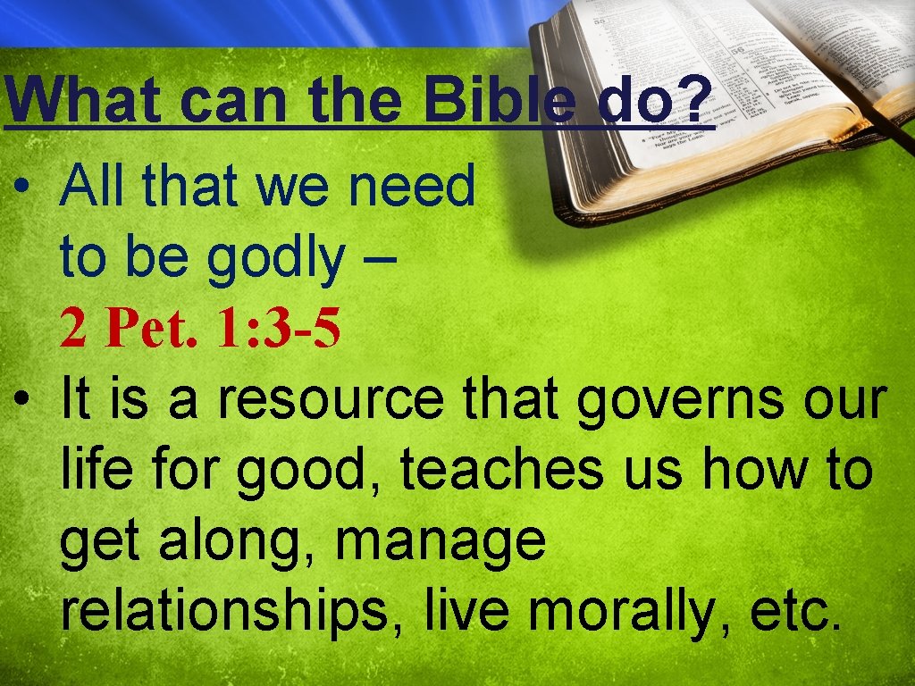 What can the Bible do? • All that we need to be godly –