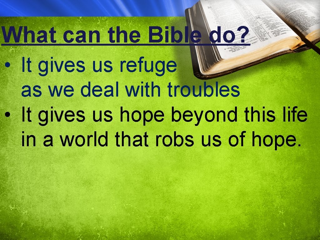 What can the Bible do? • It gives us refuge as we deal with