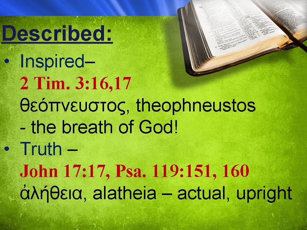 Described: • Inspired– 2 Tim. 3: 16, 17 θεόπνευστος, theophneustos - the breath of