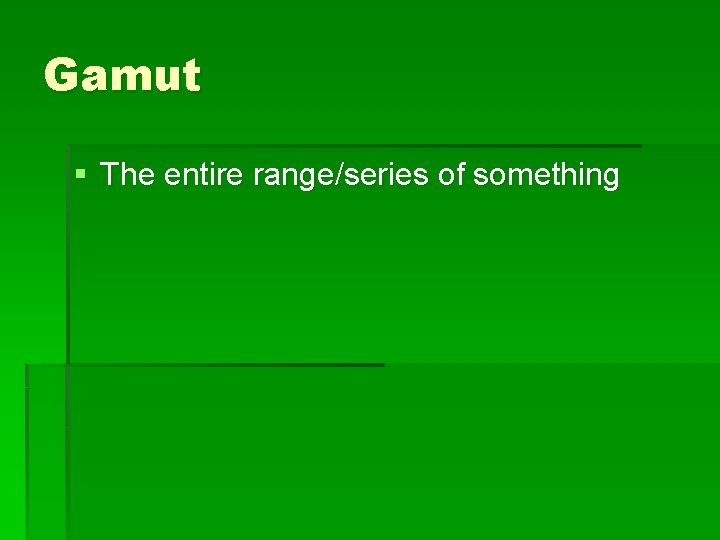 Gamut § The entire range/series of something 
