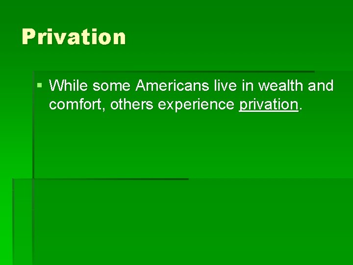 Privation § While some Americans live in wealth and comfort, others experience privation. 