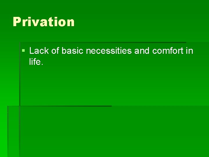 Privation § Lack of basic necessities and comfort in life. 