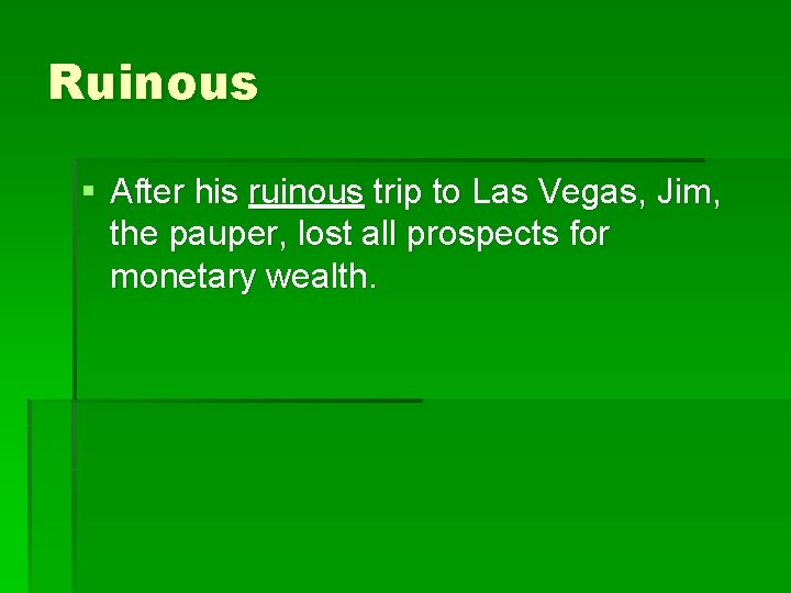 Ruinous § After his ruinous trip to Las Vegas, Jim, the pauper, lost all