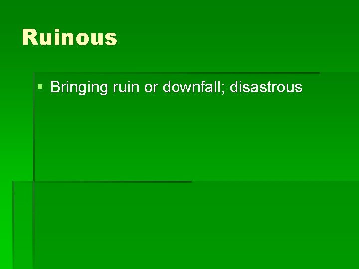 Ruinous § Bringing ruin or downfall; disastrous 