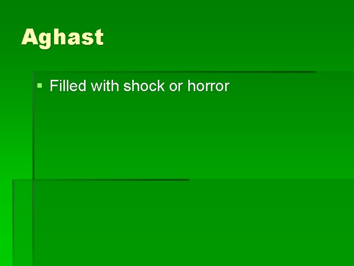 Aghast § Filled with shock or horror 