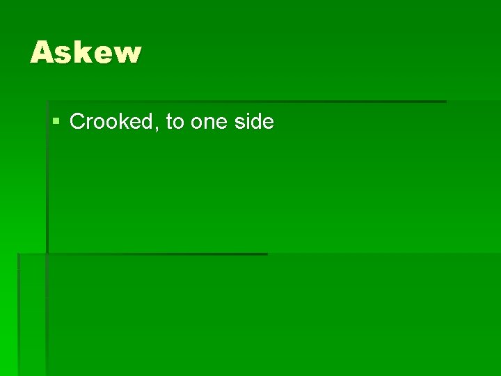Askew § Crooked, to one side 