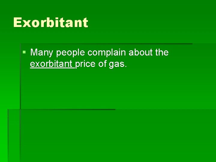 Exorbitant § Many people complain about the exorbitant price of gas. 