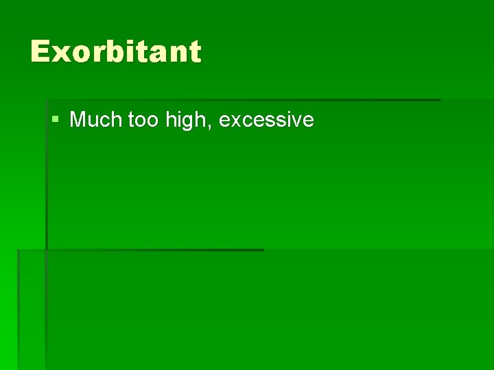 Exorbitant § Much too high, excessive 