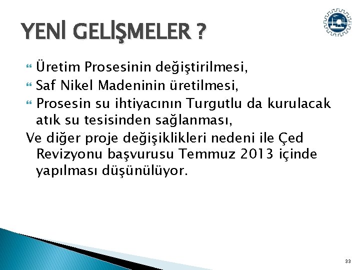 YENİ GELİŞMELER ? Üretim Prosesinin değiştirilmesi, Saf Nikel Madeninin üretilmesi, Prosesin su ihtiyacının Turgutlu