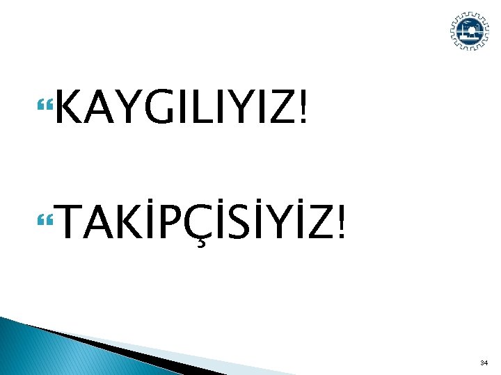  KAYGILIYIZ! TAKİPÇİSİYİZ! 34 