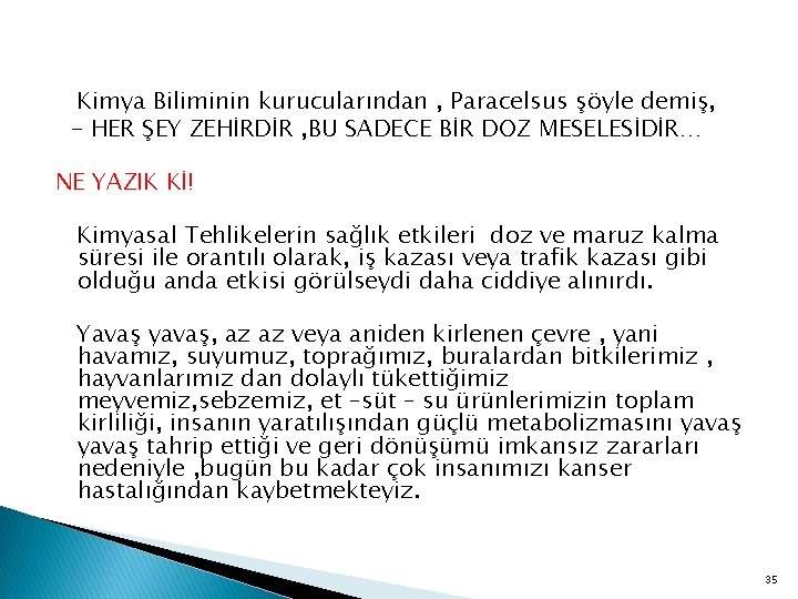 Kimya Biliminin kurucularından , Paracelsus şöyle demiş, - HER ŞEY ZEHİRDİR , BU SADECE