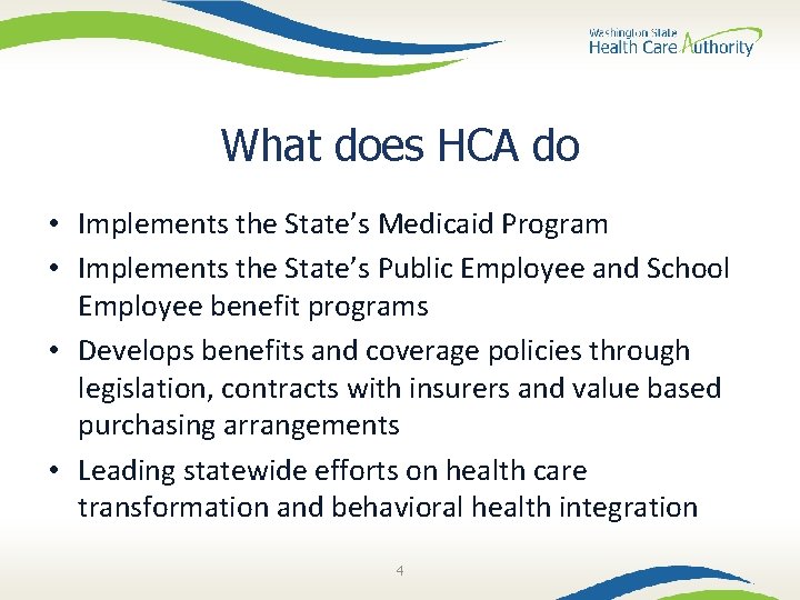 What does HCA do • Implements the State’s Medicaid Program • Implements the State’s