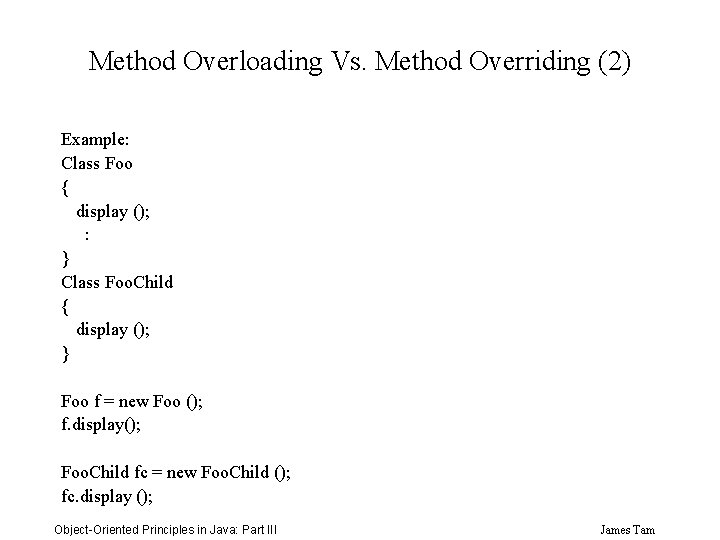 Method Overloading Vs. Method Overriding (2) Example: Class Foo { display (); : }