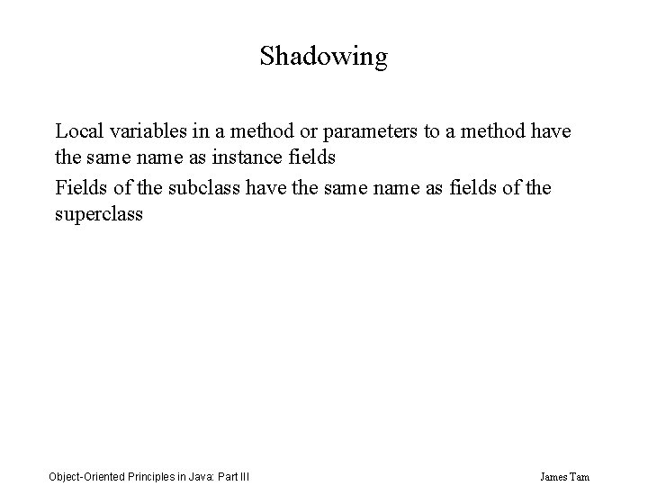 Shadowing Local variables in a method or parameters to a method have the same