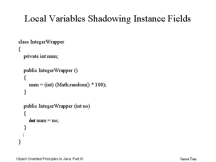 Local Variables Shadowing Instance Fields class Integer. Wrapper { private int num; public Integer.