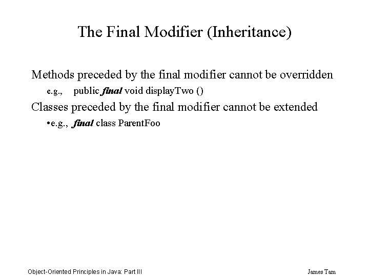 The Final Modifier (Inheritance) Methods preceded by the final modifier cannot be overridden e.