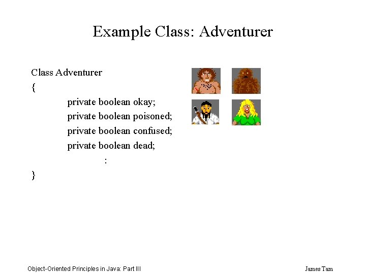Example Class: Adventurer Class Adventurer { private boolean okay; private boolean poisoned; private boolean