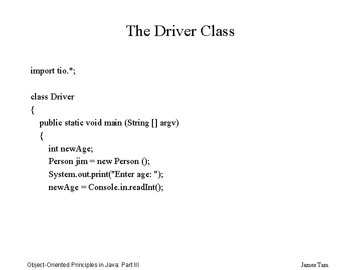 The Driver Class import tio. *; class Driver { public static void main (String