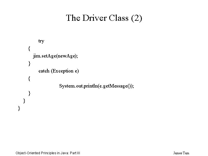 The Driver Class (2) try { jim. set. Age(new. Age); } catch (Exception e)