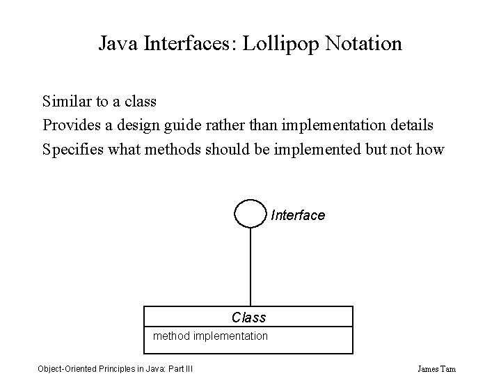 Java Interfaces: Lollipop Notation Similar to a class Provides a design guide rather than