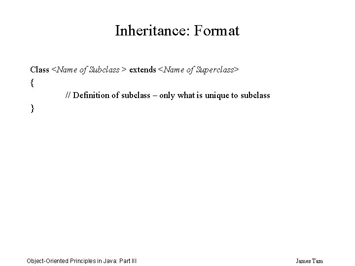 Inheritance: Format Class <Name of Subclass > extends <Name of Superclass> { // Definition