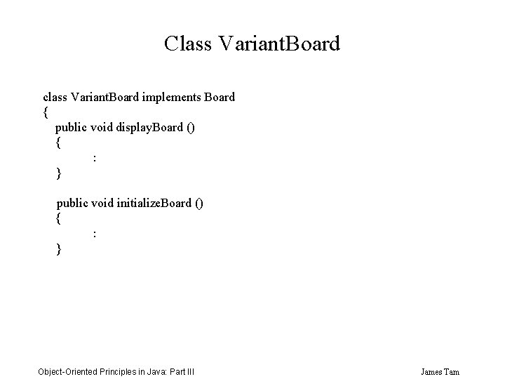 Class Variant. Board class Variant. Board implements Board { public void display. Board ()