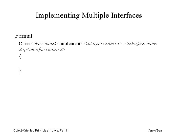 Implementing Multiple Interfaces Format: Class <class name> implements <interface name 1>, <interface name 2>,