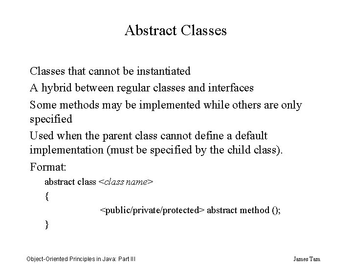 Abstract Classes that cannot be instantiated A hybrid between regular classes and interfaces Some