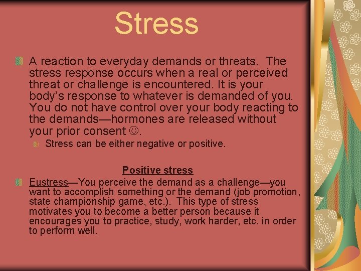 Stress A reaction to everyday demands or threats. The stress response occurs when a