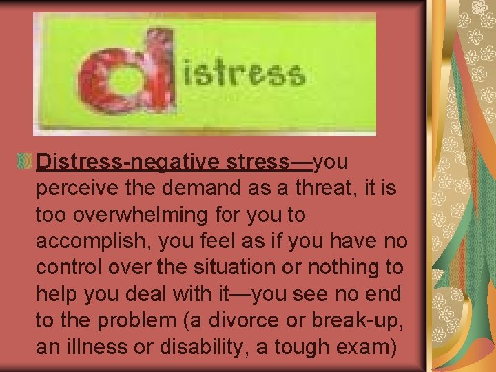 Distress-negative stress—you perceive the demand as a threat, it is too overwhelming for you