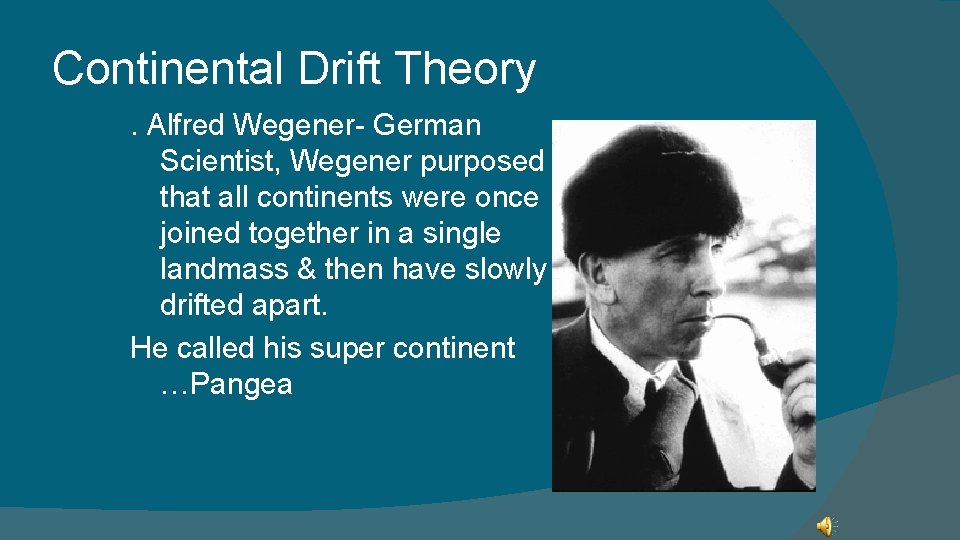 Continental Drift Theory. Alfred Wegener- German Scientist, Wegener purposed that all continents were once