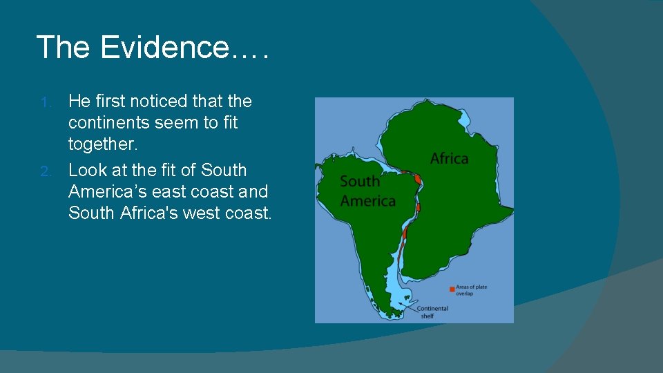 The Evidence…. He first noticed that the continents seem to fit together. 2. Look