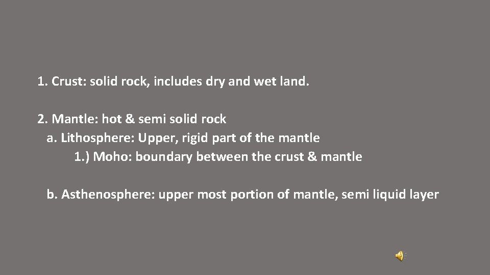 1. Crust: solid rock, includes dry and wet land. 2. Mantle: hot & semi