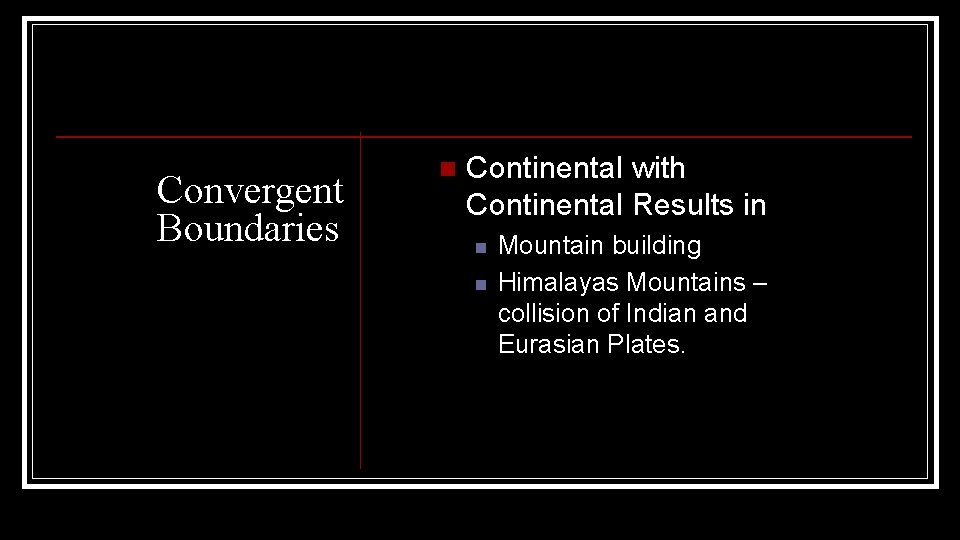 Convergent Boundaries n Continental with Continental Results in n n Mountain building Himalayas Mountains