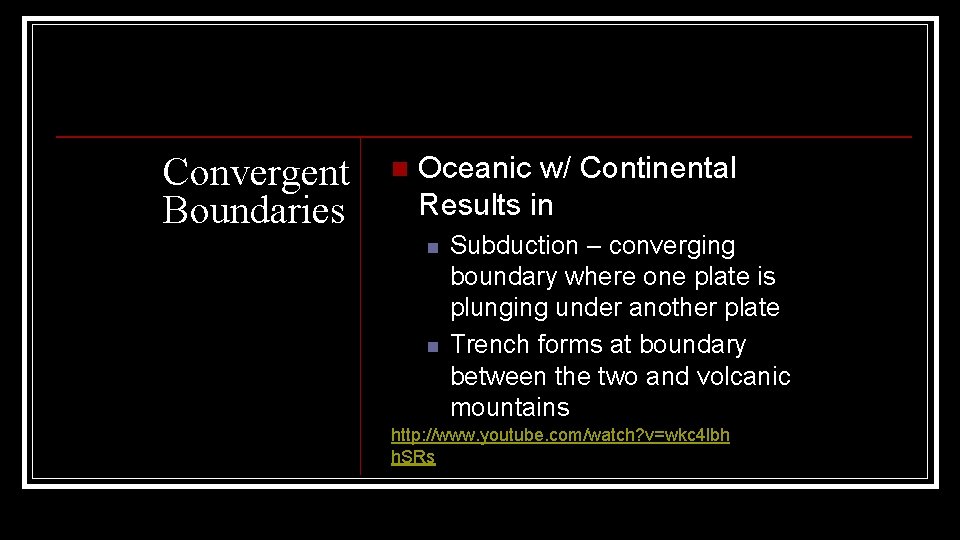 Convergent Boundaries n Oceanic w/ Continental Results in n n Subduction – converging boundary Convergent Boundaries n Oceanic w/ Continental Results in n n Subduction – converging boundary