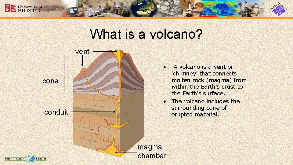 What is a volcano? vent • cone conduit A volcano is a vent or What is a volcano? vent • cone conduit A volcano is a vent or