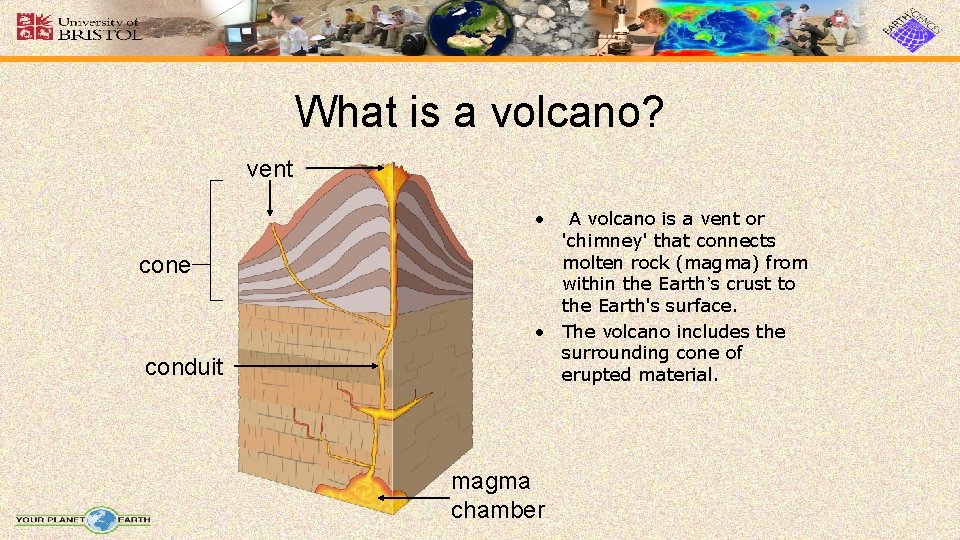 What is a volcano? vent • cone conduit A volcano is a vent or